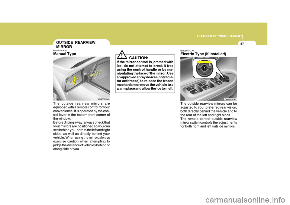 Hyundai Accent 2007  Owners Manual 1
FEATURES OF YOUR HYUNDAI
87
B510B01FC-AAT Electric Type (If Installed) The outside rearview mirrors can be adjusted to your preferred rear vision, both directly behind the vehicle and to the rear of