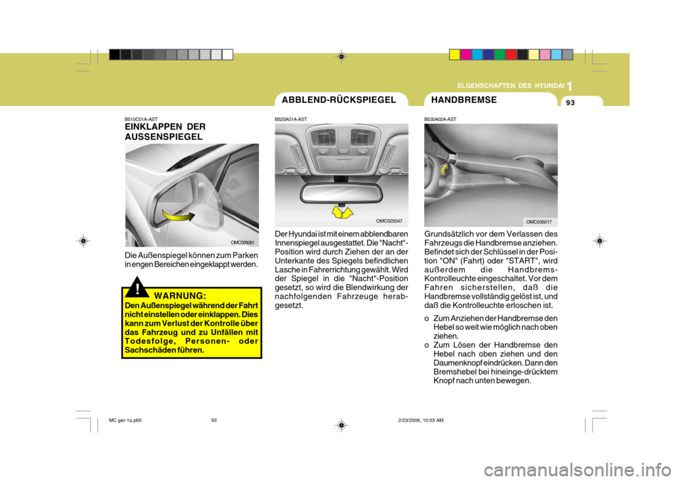 Hyundai Accent 2007  Betriebsanleitung (in German) 1
93
ELGENSCHAFTEN DES HYUNDAI
OMC025047OMC035017
OMC025051
B510C01A-AST EINKLAPPEN DER AUSSENSPIEGEL Die Außenspiegel können zum Parken in engen Bereichen eingeklappt werden.
!WARNUNG:
Den Außensp