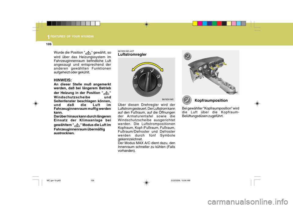 Hyundai Accent 2007  Betriebsanleitung (in German) 1FEATURES OF YOUR HYUNDAI
106
B670D02MC
B670D01MC
Wurde die Position "" gewählt, so
wird über das Heizungssystem im Fahrzeuginnenraum befindliche Luft angesaugt und entsprechend der anderen gewählt
