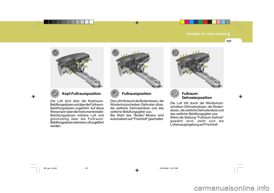 Hyundai Accent 2007  Betriebsanleitung (in German) 1
FEATURES OF YOUR HYUNDAI
107
1
FEATURES OF YOUR HYUNDAI
107
1
FEATURES OF YOUR HYUNDAI
107
B670D03MCB670D04MC
B670D05MC
Kopf-Fußraumposition
Die Luft wird über die Kopfraum- Belüftungsdüsen und 