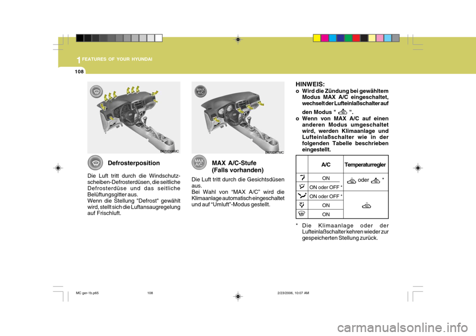 Hyundai Accent 2007  Betriebsanleitung (in German) 1FEATURES OF YOUR HYUNDAI
108
B670D06MCB670D07MC
Defrosterposition
Die Luft tritt durch die Windschutz- scheiben-Defrosterdüsen, die seitlicheDefrosterdüse und das seitliche Belüftungsgitter aus. W