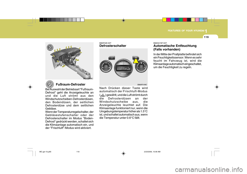 Hyundai Accent 2007  Betriebsanleitung (in German) 1
FEATURES OF YOUR HYUNDAI
119
1
FEATURES OF YOUR HYUNDAI
119
1
FEATURES OF YOUR HYUNDAI
119
B670D05MC
B980F01MC
Fußraum-Defroster
Bei Auswahl der Betriebsart "Fußraum- Defrost" geht die Anzeigeleuc