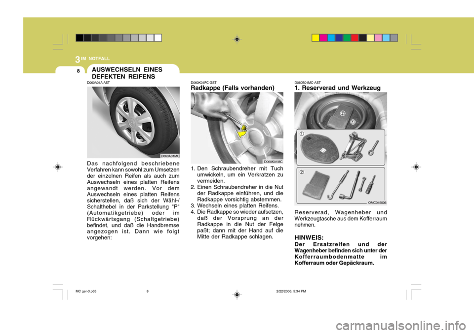 Hyundai Accent 2007 Betriebsanleitung (in German) 3IM NOTFALL
8
D060B01MC-AST
1. Reserverad und Werkzeug
D060K01FC-GST
Radkappe (Falls vorhanden)
D060K01MC
1. Den Schraubendreher mit Tuch umwickeln, um ein Verkratzen zu vermeiden.
2. Einen Schraubend Hyundai Accent 2007 Betriebsanleitung (in German) 3IM NOTFALL
8
D060B01MC-AST
1. Reserverad und Werkzeug
D060K01FC-GST
Radkappe (Falls vorhanden)
D060K01MC
1. Den Schraubendreher mit Tuch umwickeln, um ein Verkratzen zu vermeiden.
2. Einen Schraubend