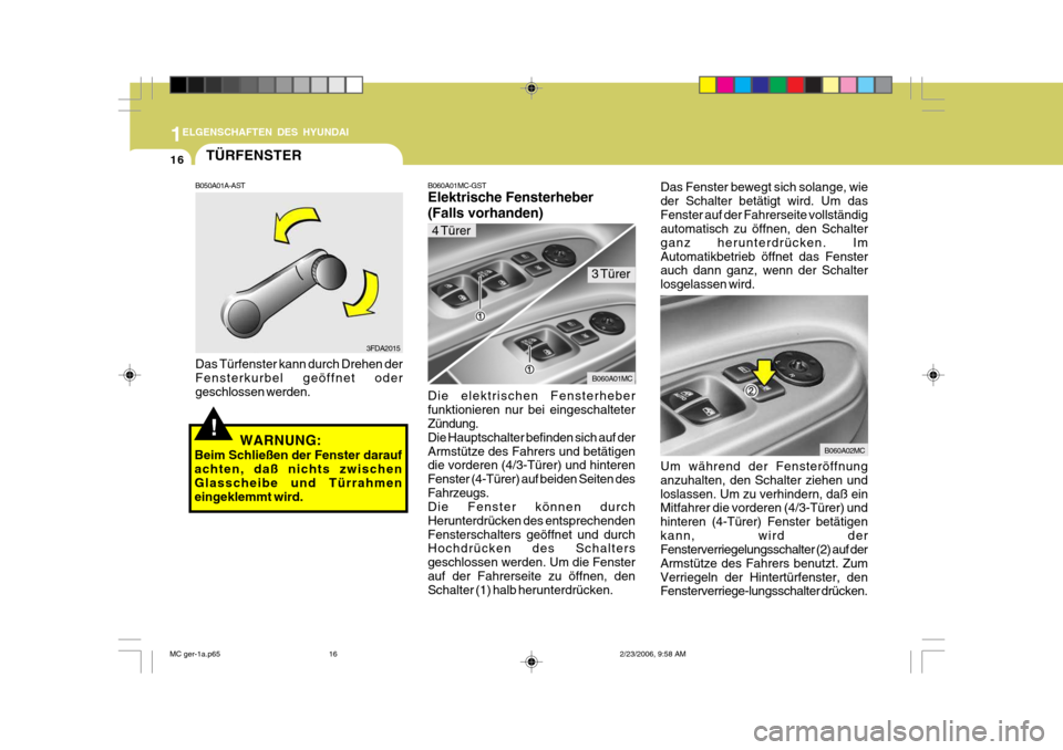 Hyundai Accent 2007 Betriebsanleitung (in German) 1
16
ELGENSCHAFTEN DES HYUNDAI
TÜRFENSTER
3FDA2015
B060A02MC
B050A01A-AST Das Türfenster kann durch Drehen der Fensterkurbel geöffnet oder geschlossen werden.
!WARNUNG:
Beim Schließen der Fenster Hyundai Accent 2007 Betriebsanleitung (in German) 1
16
ELGENSCHAFTEN DES HYUNDAI
TÜRFENSTER
3FDA2015
B060A02MC
B050A01A-AST Das Türfenster kann durch Drehen der Fensterkurbel geöffnet oder geschlossen werden.
!WARNUNG:
Beim Schließen der Fenster