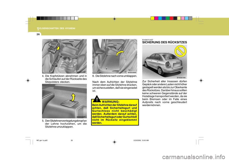 Hyundai Accent 2007  Betriebsanleitung (in German) 1
26
ELGENSCHAFTEN DES HYUNDAI
!WARNUNG:
Beim Aufrichten der Sitzlehne darauf achten, daß Sicherheitsgurt und Gurtschloss nicht beschädigt werden. Außerdem darauf achten,daß Sicherheitsgurt oder G
