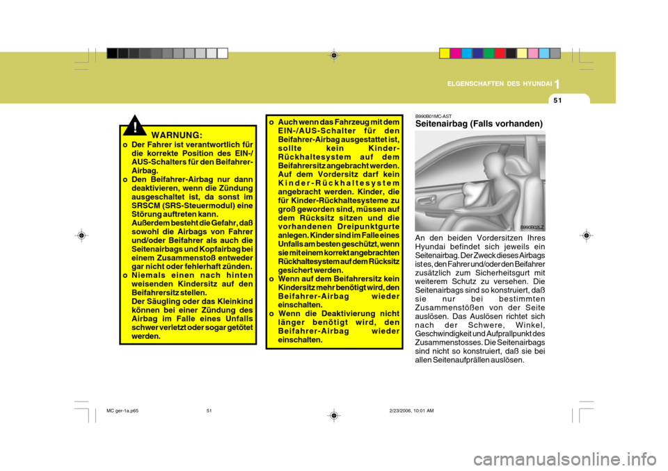Hyundai Accent 2007  Betriebsanleitung (in German) 1
51
ELGENSCHAFTEN DES HYUNDAI
!WARNUNG:
o Der Fahrer ist verantwortlich für die korrekte Position des EIN-/ AUS-Schalters für den Beifahrer- Airbag.
o Den Beifahrer-Airbag nur dann deaktivieren, we