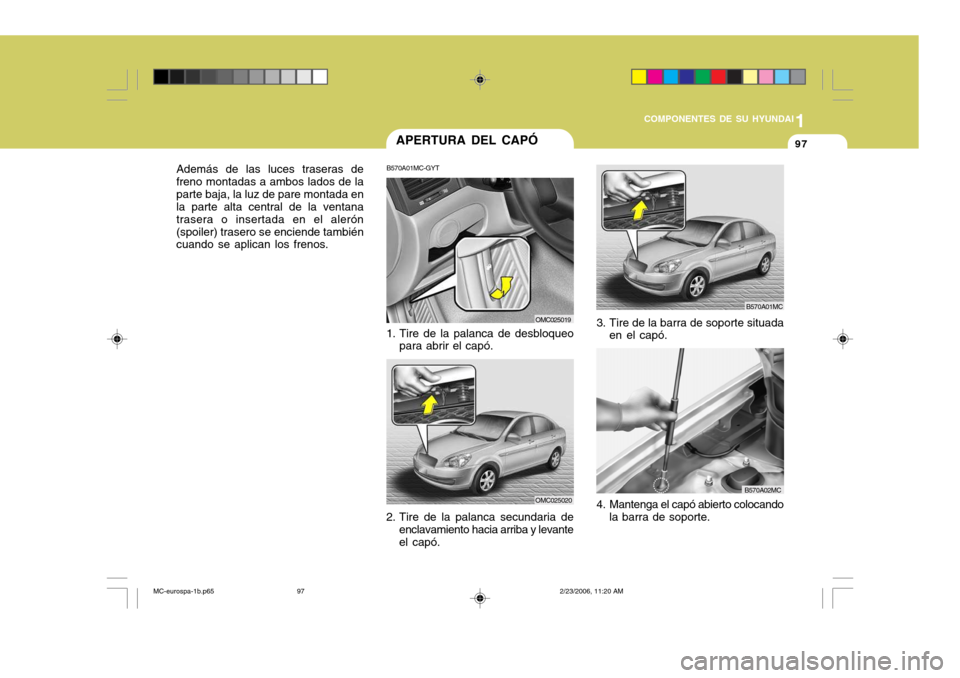 Hyundai Accent 2007  Manual del propietario (in Spanish) 1
COMPONENTES DE SU HYUNDAI
97
Además de las luces traseras de freno montadas a ambos lados de laparte baja, la luz de pare montada en la parte alta central de la ventana trasera o insertada en el al