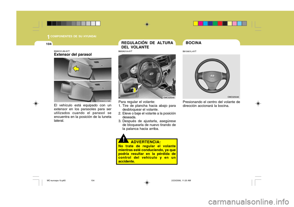 Hyundai Accent 2007  Manual del propietario (in Spanish) 1COMPONENTES DE SU HYUNDAI
104BOCINA
B610A01L-AYT Presionando el centro del volante de dirección accionará la bocina.
OMC025046
!ADVERTENCIA:
No trate de regular el volante mientras esté conduciend