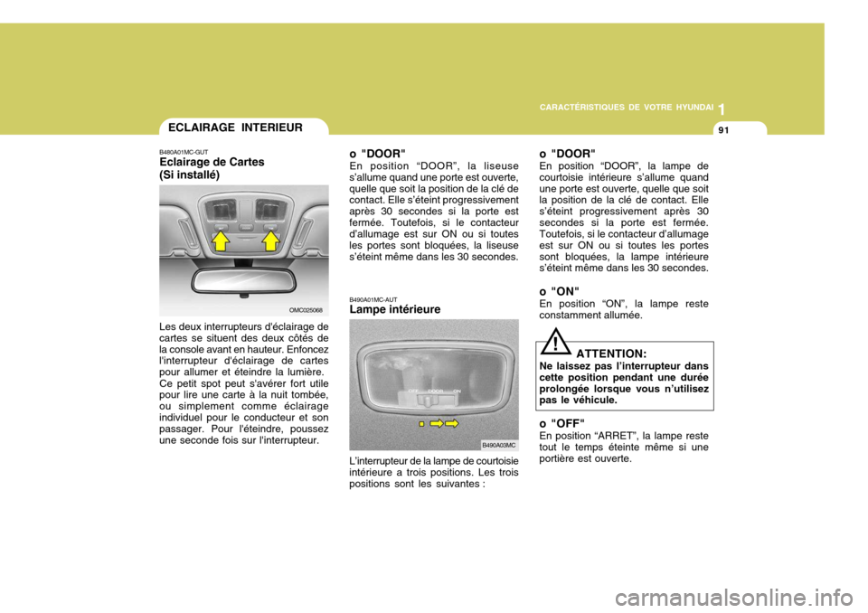 Hyundai Accent 2007 Manuel du propriétaire (in French) 11
CARACTÉRISTIQUES DE VOTRE HYUNDAI
91ECLAIRAGE INTERIEUR
B480A01MC-GUT Eclairage de Cartes (Si installé) Les deux interrupteurs déclairage de
cartes se situent des deux côtés de la console ava Hyundai Accent 2007 Manuel du propriétaire (in French) 11
CARACTÉRISTIQUES DE VOTRE HYUNDAI
91ECLAIRAGE INTERIEUR
B480A01MC-GUT Eclairage de Cartes (Si installé) Les deux interrupteurs déclairage de
cartes se situent des deux côtés de la console ava