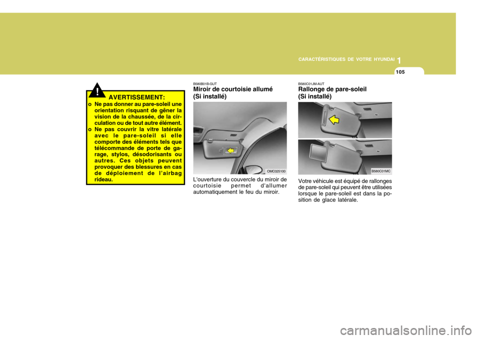 Hyundai Accent 2007  Manuel du propriétaire (in French) 11
CARACTÉRISTIQUES DE VOTRE HYUNDAI
105
!AVERTISSEMENT:
o Ne pas donner au pare-soleil une orientation risquant de gêner la vision de la chaussée, de la cir- culation ou de tout autre élément.
o