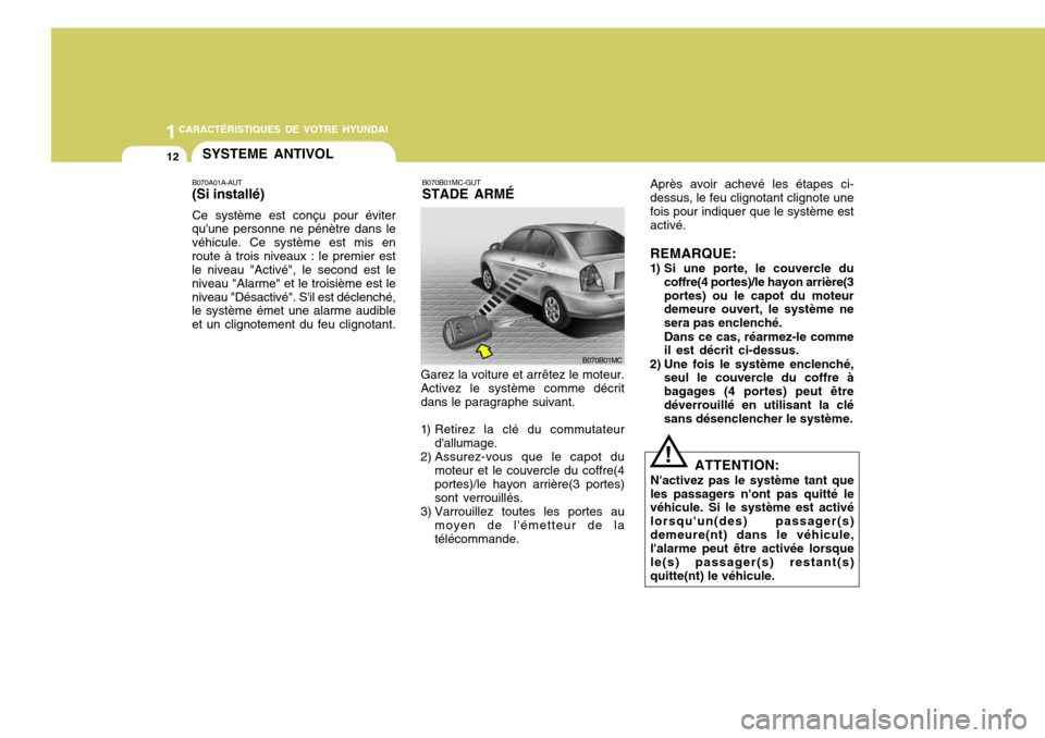 Hyundai Accent 2007  Manuel du propriétaire (in French) 1CARACTÉRISTIQUES DE VOTRE HYUNDAI
12SYSTEME ANTIVOL
Garez la voiture et arrêtez le moteur. Activez le système comme décrit dans le paragraphe suivant.
1) Retirez la clé du commutateur dallumage