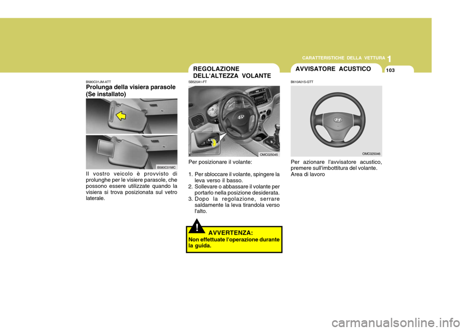 Hyundai Accent 2007  Manuale del proprietario (in Italian) 1
CARATTERISTICHE DELLA VETTURA
103
1
103
Per posizionare il volante:
1. Per sbloccare il volante, spingere la leva verso il basso.
2. Sollevare o abbassare il volante per portarlo nella posizione des
