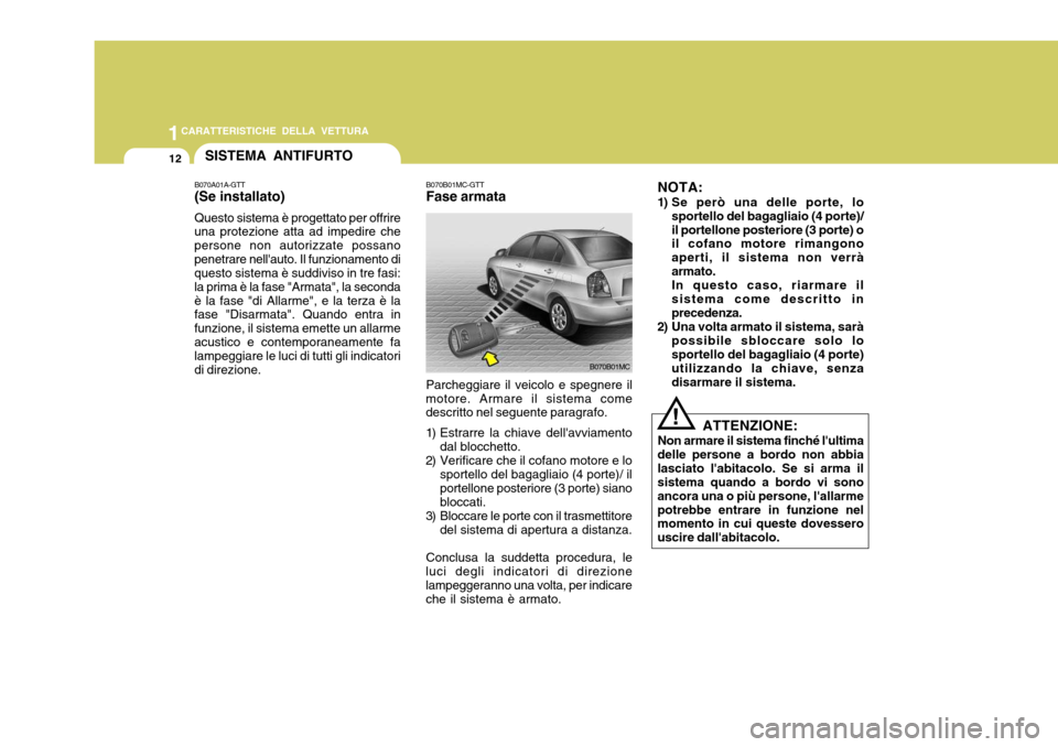 Hyundai Accent 2007 Manuale del proprietario (in Italian) 1CARATTERISTICHE DELLA VETTURA
12
B070B01MC-GTT Fase armata Parcheggiare il veicolo e spegnere il
motore. Armare il sistema come descritto nel seguente paragrafo.
1) Estrarre la chiave dellavviament Hyundai Accent 2007 Manuale del proprietario (in Italian) 1CARATTERISTICHE DELLA VETTURA
12
B070B01MC-GTT Fase armata Parcheggiare il veicolo e spegnere il
motore. Armare il sistema come descritto nel seguente paragrafo.
1) Estrarre la chiave dellavviament