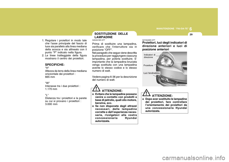 Hyundai Accent 2007 Manuale del proprietario (in Italian) 6
MANUTENZIONE "FAI-DA-TE"
29
1. Regolare i proiettori in modo tale che lasse principale del fascio di luce sia parallelo alla linea mediana della scocca e sia allineato con il punto "P" indicato nel Hyundai Accent 2007 Manuale del proprietario (in Italian) 6
MANUTENZIONE "FAI-DA-TE"
29
1. Regolare i proiettori in modo tale che lasse principale del fascio di luce sia parallelo alla linea mediana della scocca e sia allineato con il punto "P" indicato nel
