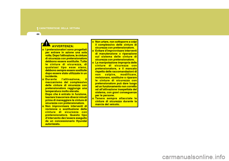 Hyundai Accent 2007  Manuale del proprietario (in Italian) 1CARATTERISTICHE DELLA VETTURA
44
AVVERTENZA:
o I pretensionatori sono progettati per entrare in azione una sola volta. Dopo lattivazione, le cinturedi sicurezza con pretensionatore debbono essere so
