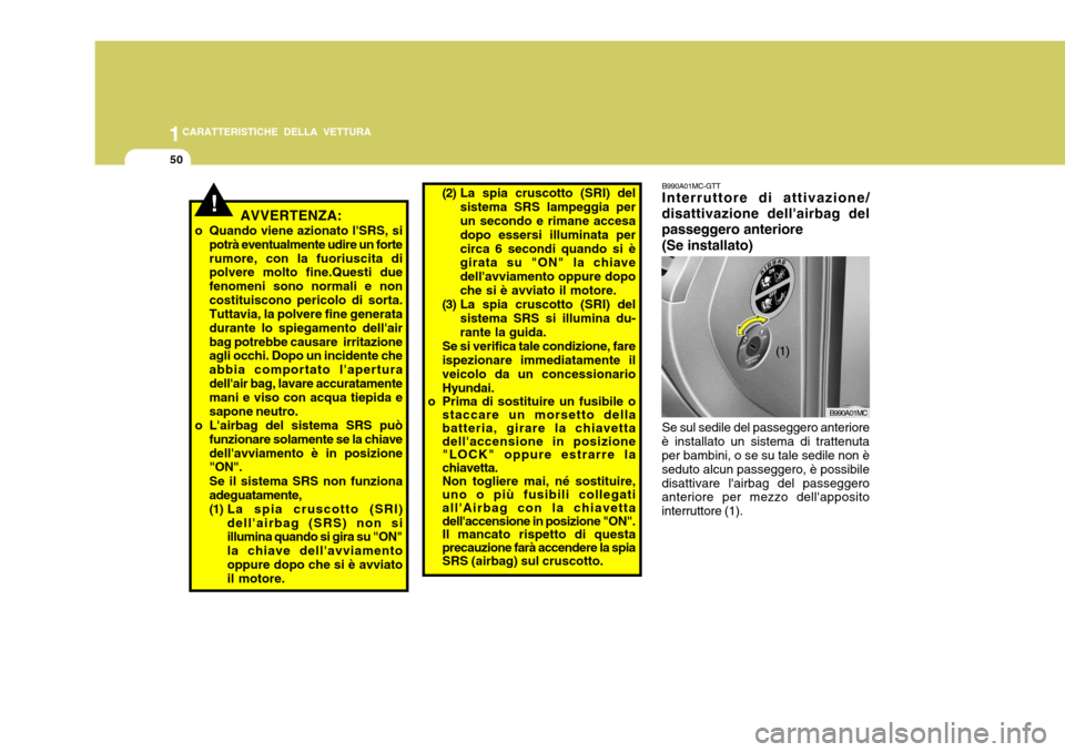 Hyundai Accent 2007 Manuale del proprietario (in Italian) 1CARATTERISTICHE DELLA VETTURA
50
B990A01MC-GTT Interruttore di attivazione/
disattivazione dellairbag del passeggero anteriore
(Se installato)
B990A01MC
Se sul sedile del passeggero anteriore
è ins Hyundai Accent 2007 Manuale del proprietario (in Italian) 1CARATTERISTICHE DELLA VETTURA
50
B990A01MC-GTT Interruttore di attivazione/
disattivazione dellairbag del passeggero anteriore
(Se installato)
B990A01MC
Se sul sedile del passeggero anteriore
è ins