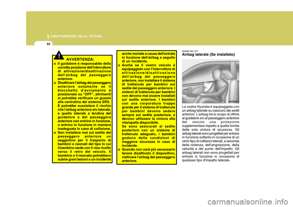 Hyundai Accent 2007 Manuale del proprietario (in Italian) 1CARATTERISTICHE DELLA VETTURA
52
anche mortale a causa dellentrata in funzione dellairbag a seguito di un incidente.
o Anche se il vostro veicolo è equipaggiato con linterruttore diattivazione/di Hyundai Accent 2007 Manuale del proprietario (in Italian) 1CARATTERISTICHE DELLA VETTURA
52
anche mortale a causa dellentrata in funzione dellairbag a seguito di un incidente.
o Anche se il vostro veicolo è equipaggiato con linterruttore diattivazione/di