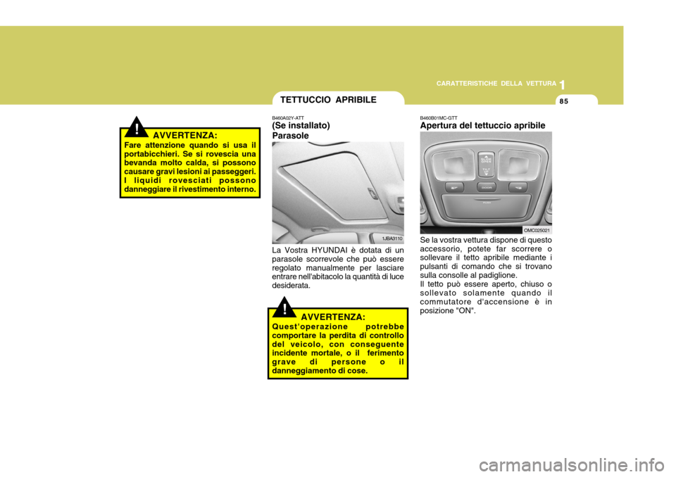 Hyundai Accent 2007  Manuale del proprietario (in Italian) 1
CARATTERISTICHE DELLA VETTURA
85
1
85TETTUCCIO APRIBILE
!
B460A02Y-ATT (Se installato) Parasole
1JBA3110
La Vostra HYUNDAI è dotata di un
parasole scorrevole che può essere regolato manualmente pe