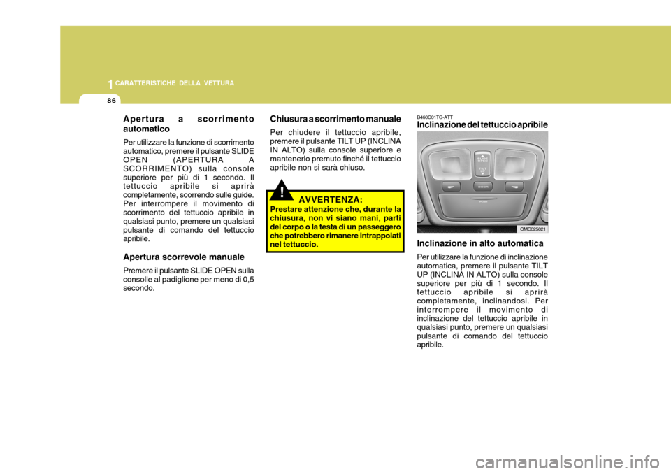 Hyundai Accent 2007  Manuale del proprietario (in Italian) 1CARATTERISTICHE DELLA VETTURA
86
B460C01TG-ATT Inclinazione del tettuccio apribile
Inclinazione in alto automatica Per utilizzare la funzione di inclinazione automatica, premere il pulsante TILT UP (