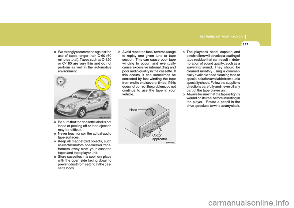 Hyundai Accent 2006  Owners Manual 1
FEATURES OF YOUR HYUNDAI
147
1
FEATURES OF YOUR HYUNDAI
147
1
FEATURES OF YOUR HYUNDAI
147
1
FEATURES OF YOUR HYUNDAI
147
o The playback head, capstan and pinch rollers will develop a coating of tap