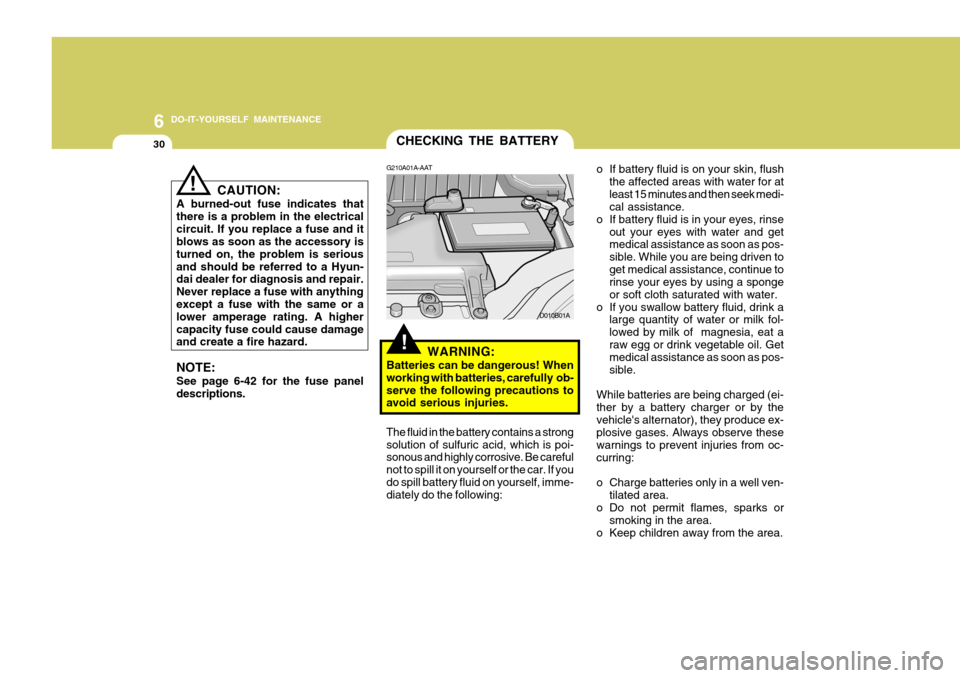 Hyundai Accent 2006  Owners Manual 6 DO-IT-YOURSELF MAINTENANCE
30
!
CHECKING THE BATTERY
o If battery fluid is on your skin, flush
the affected areas with water for at least 15 minutes and then seek medi- cal assistance.
o If battery 
