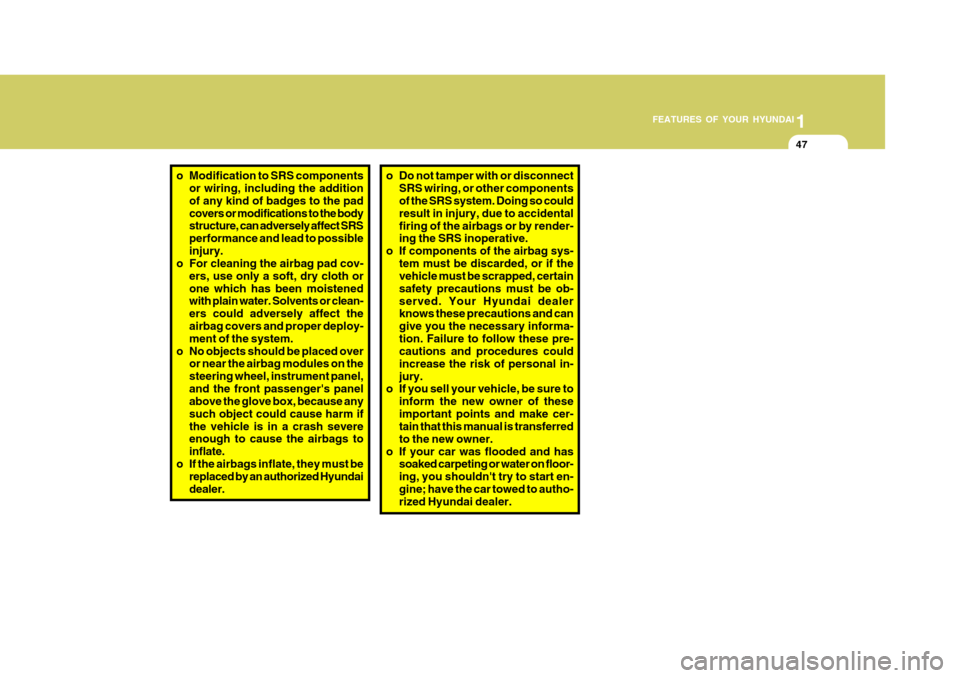 Hyundai Accent 2006  Owners Manual 1
FEATURES OF YOUR HYUNDAI
47
o Modification to SRS components
or wiring, including the addition of any kind of badges to the padcovers or modifications to the body structure, can adversely affect SRS