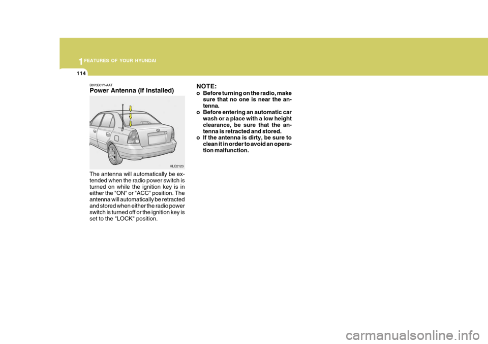 Hyundai Accent 2006  Owners Manual 1FEATURES OF YOUR HYUNDAI
114
B870B01Y-AAT Power Antenna (If Installed)
The antenna will automatically be ex- tended when the radio power switch isturned on while the ignition key is in either the "ON