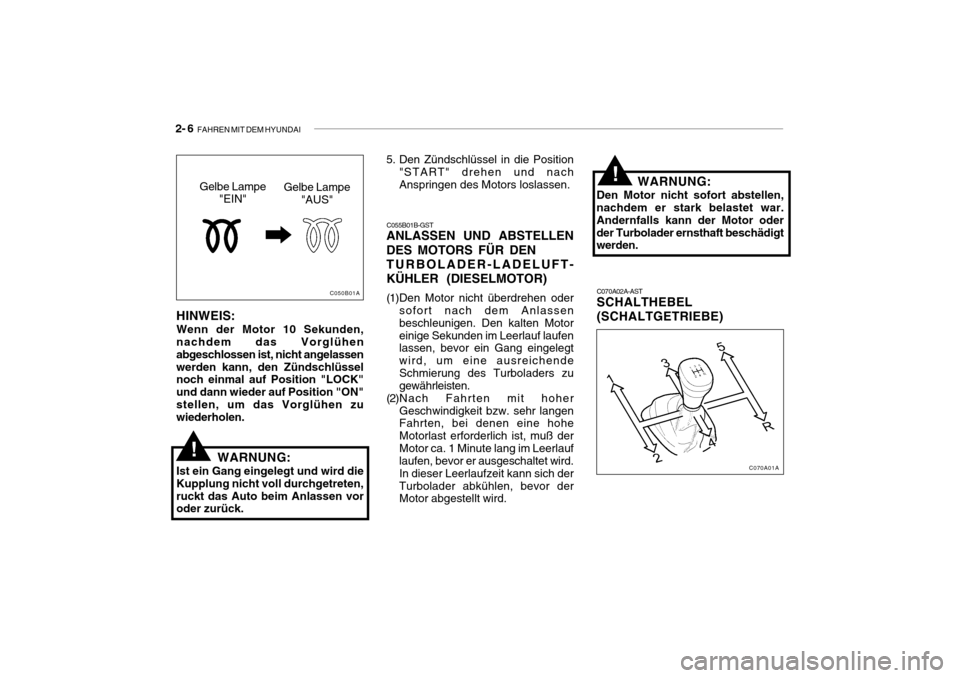 Hyundai Accent 2006  Betriebsanleitung (in German) 2- 6  FAHREN MIT DEM HYUNDAI
C070A02A-AST SCHALTHEBEL (SCHALTGETRIEBE)
HINWEIS: Wenn der Motor 10 Sekunden, nachdem das Vorglühen abgeschlossen ist, nicht angelassenwerden kann, den Zündschlüssel n