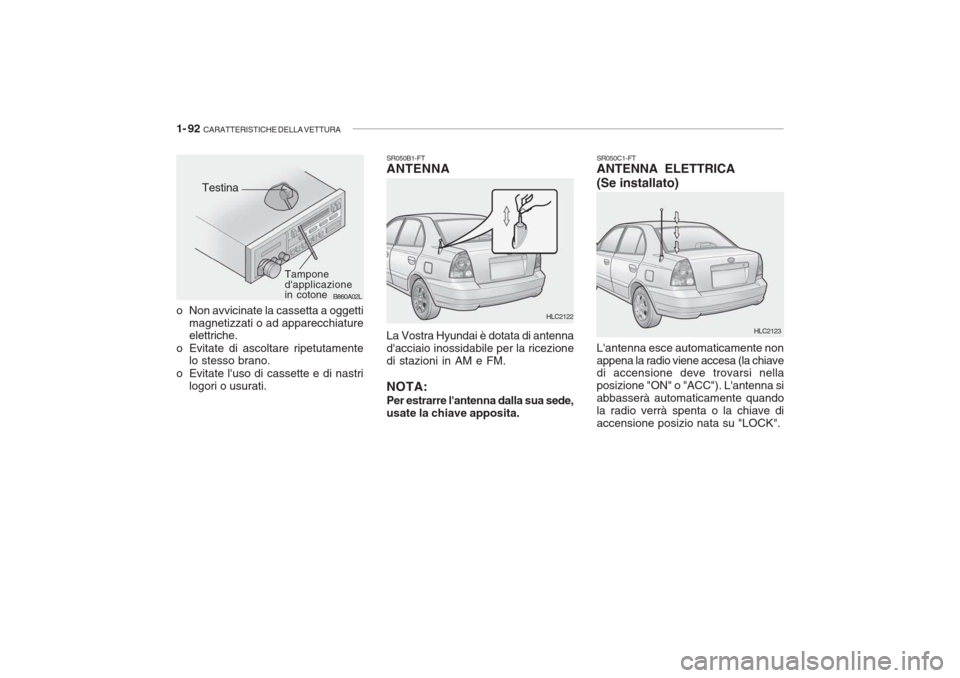 Hyundai Accent 2006  Manuale del proprietario (in Italian) 1- 92  CARATTERISTICHE DELLA VETTURA
B860A02L
Tampone dapplicazione in cotone
Testina
o Non avvicinate la cassetta a oggetti magnetizzati o ad apparecchiature elettriche.
o Evitate di ascoltare ripet