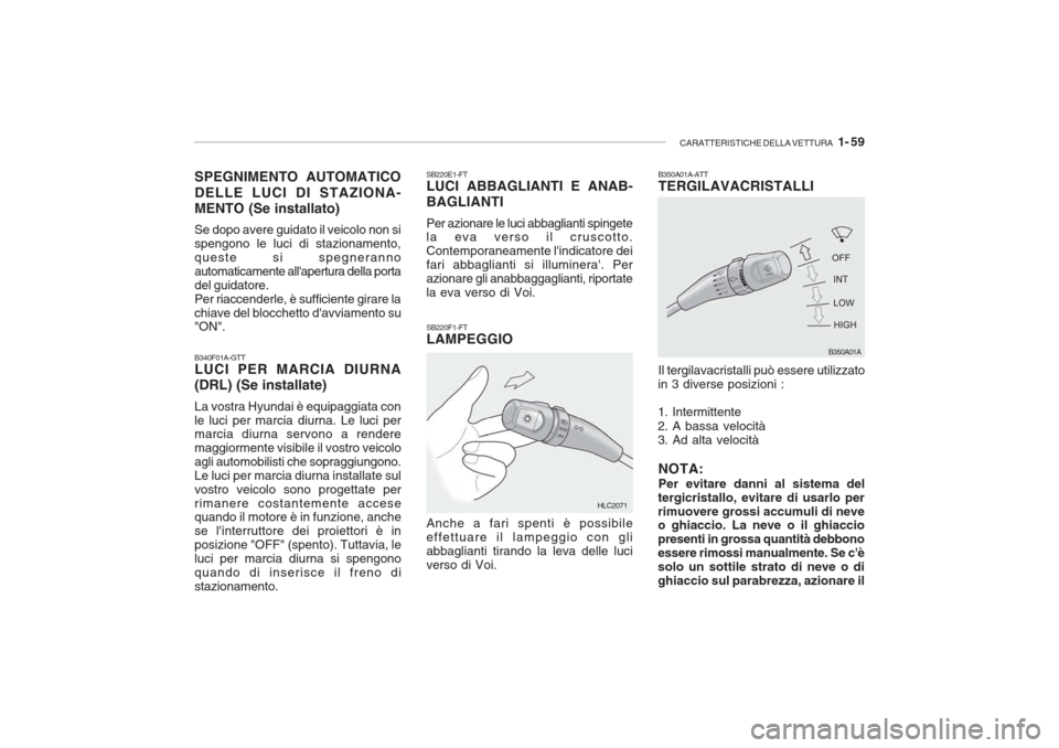 Hyundai Accent 2006 Manuale del proprietario (in Italian) CARATTERISTICHE DELLA VETTURA 1- 59
SB220F1-FT LAMPEGGIO Anche a fari spenti è possibile effettuare il lampeggio con gliabbaglianti tirando la leva delle luciverso di Voi. B350A01A-ATT TERGILAVACRI Hyundai Accent 2006 Manuale del proprietario (in Italian) CARATTERISTICHE DELLA VETTURA 1- 59
SB220F1-FT LAMPEGGIO Anche a fari spenti è possibile effettuare il lampeggio con gliabbaglianti tirando la leva delle luciverso di Voi. B350A01A-ATT TERGILAVACRI