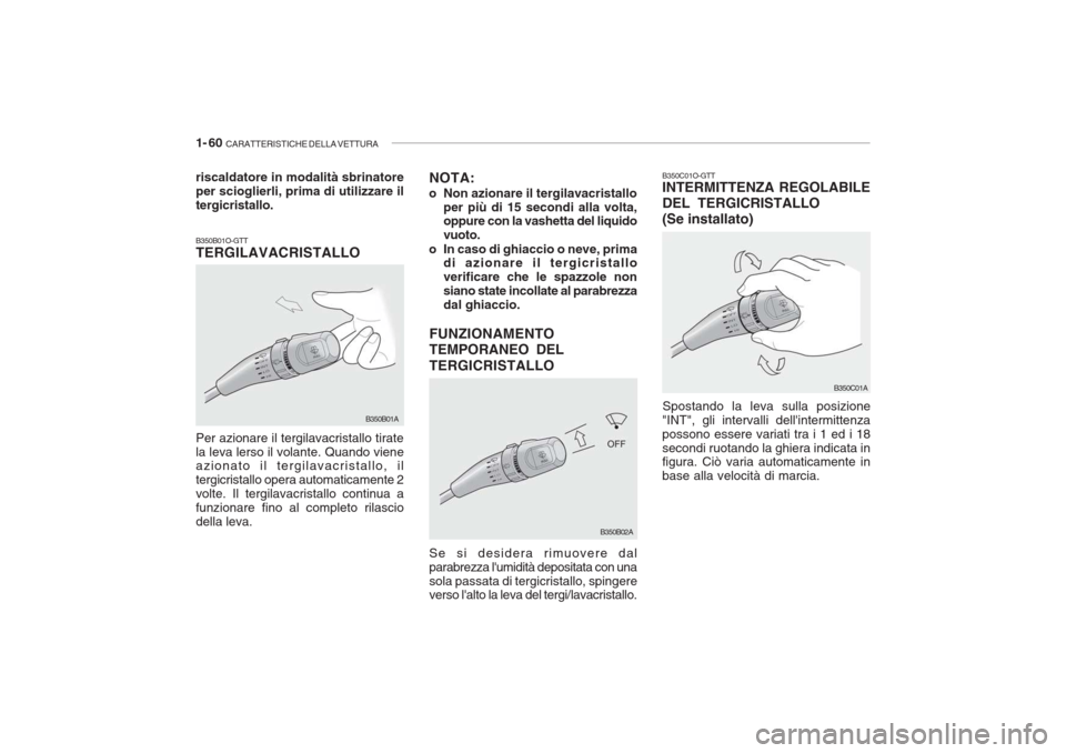 Hyundai Accent 2006 Manuale del proprietario (in Italian) 1- 60 CARATTERISTICHE DELLA VETTURA
B350B01O-GTT TERGILAVACRISTALLO Per azionare il tergilavacristallo tirate la leva lerso il volante. Quando viene azionato il tergilavacristallo, il tergicristallo Hyundai Accent 2006 Manuale del proprietario (in Italian) 1- 60 CARATTERISTICHE DELLA VETTURA
B350B01O-GTT TERGILAVACRISTALLO Per azionare il tergilavacristallo tirate la leva lerso il volante. Quando viene azionato il tergilavacristallo, il tergicristallo
