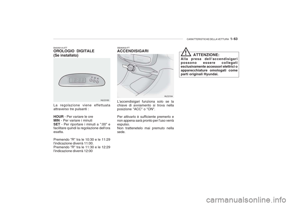 Hyundai Accent 2006  Manuale del proprietario (in Italian) CARATTERISTICHE DELLA VETTURA   1- 63
SB290A02-FT ACCENDISIGARI Laccendisigari funziona solo se la chiave di avviamento si trova nellaposizione "ACC" o "ON". Per attivarlo è sufficiente premerlo e n
