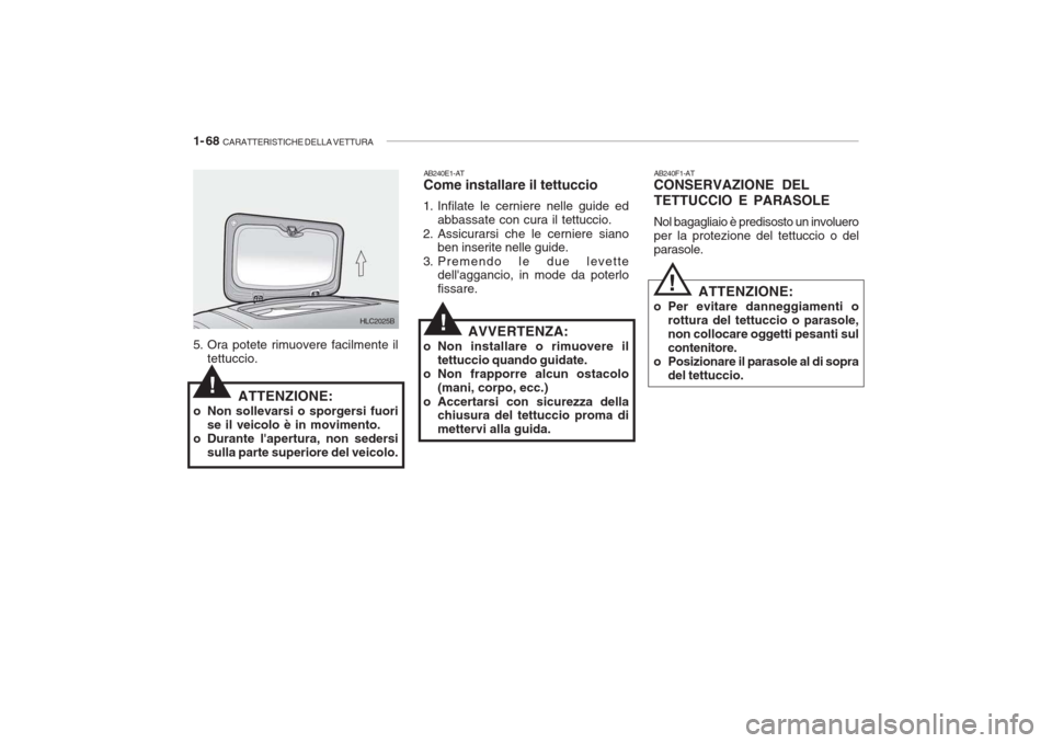 Hyundai Accent 2006 Manuale del proprietario (in Italian) 1- 68 CARATTERISTICHE DELLA VETTURA
!
5. Ora potete rimuovere facilmente il
tettuccio.
ATTENZIONE:
o Non sollevarsi o sporgersi fuori se il veicolo è in movimento.
o Durante lapertura, non sedersi Hyundai Accent 2006 Manuale del proprietario (in Italian) 1- 68 CARATTERISTICHE DELLA VETTURA
!
5. Ora potete rimuovere facilmente il
tettuccio.
ATTENZIONE:
o Non sollevarsi o sporgersi fuori se il veicolo è in movimento.
o Durante lapertura, non sedersi