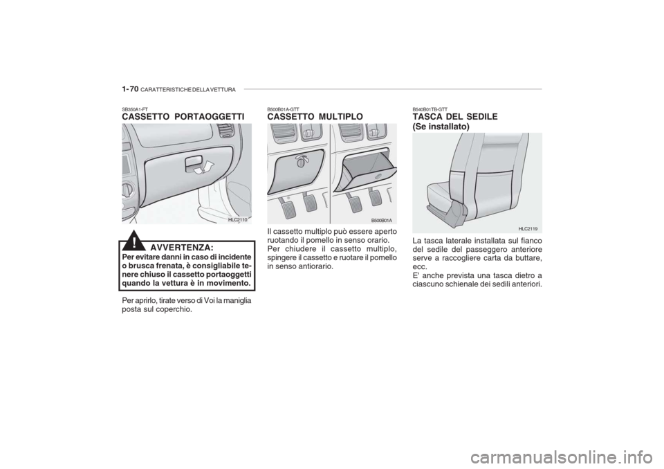 Hyundai Accent 2006  Manuale del proprietario (in Italian) 1- 70  CARATTERISTICHE DELLA VETTURA
SB350A1-FT CASSETTO PORTAOGGETTI
AVVERTENZA:
Per evitare danni in caso di incidente o brusca frenata, è consigliabile te-nere chiuso il cassetto portaoggettiquand