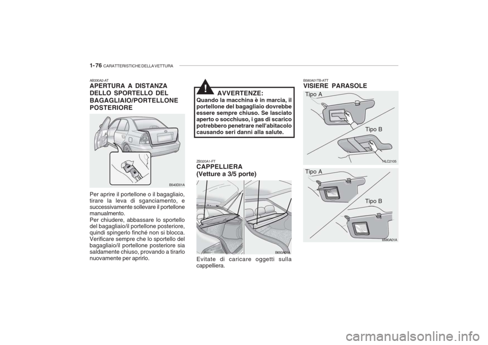 Hyundai Accent 2006  Manuale del proprietario (in Italian) 1- 76  CARATTERISTICHE DELLA VETTURA
HLC2105
B580A01A
B580A01TB-ATT VISIERE PARASOLE
ZB320A1-FTCAPPELLIERA (Vetture a 3/5 porte) Evitate di caricare oggetti sulla cappelliera. Tipo A
Tipo B
Tipo A Tip