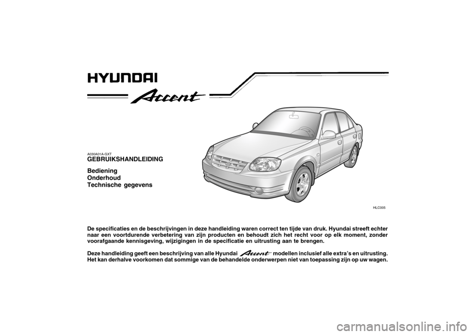 Hyundai Accent 2006  Handleiding (in Dutch) HLC005
A030A01A-GXT GEBRUIKSHANDLEIDING Bediening OnderhoudTechnische gegevens De specificaties en de beschrijvingen in deze handleiding waren correct ten tijde van druk. Hyundai streeft echter naar e