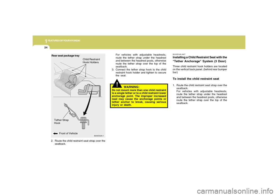 Hyundai Accent 2005 Owners Manual 1FEATURES OF YOUR HYUNDAI24
B230E04A-AATInstalling a Child Restraint Seat with the
"Tether Anchorage" System (3 Door)Three child restraint hook holders are located
on the vertical back panel. (behind Hyundai Accent 2005 Owners Manual 1FEATURES OF YOUR HYUNDAI24
B230E04A-AATInstalling a Child Restraint Seat with the
"Tether Anchorage" System (3 Door)Three child restraint hook holders are located
on the vertical back panel. (behind