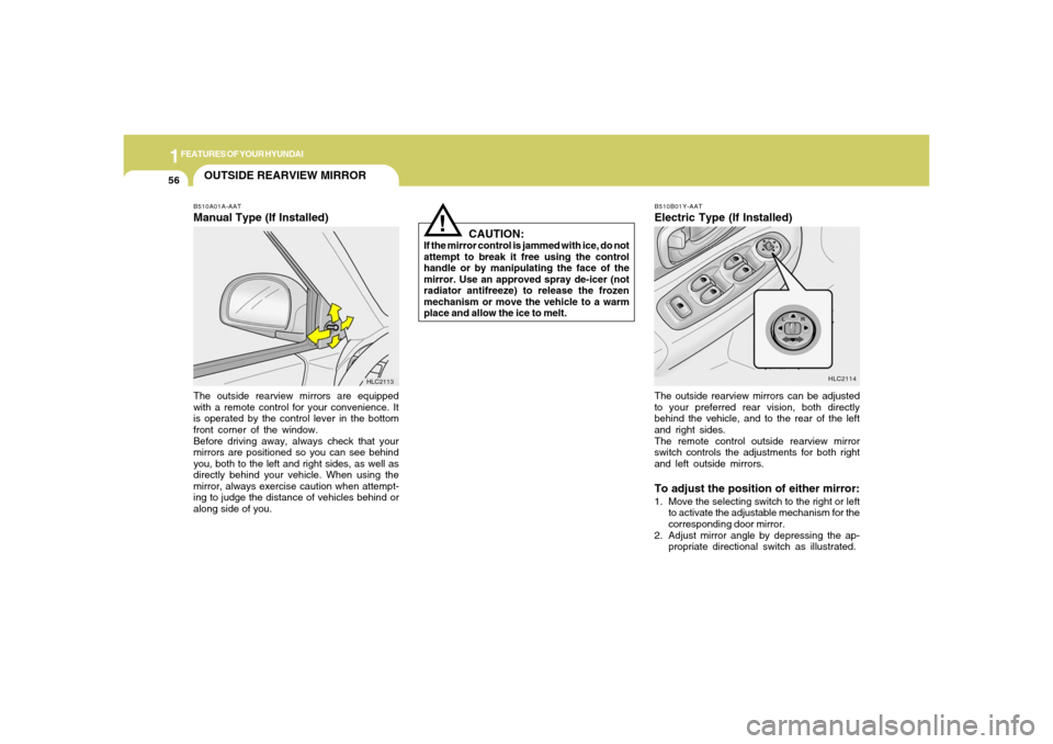 Hyundai Accent 2005 Owners Manual 1FEATURES OF YOUR HYUNDAI56
OUTSIDE REARVIEW MIRRORB510A01A-AATManual Type (If Installed)The outside rearview mirrors are equipped
with a remote control for your convenience. It
is operated by the con Hyundai Accent 2005 Owners Manual 1FEATURES OF YOUR HYUNDAI56
OUTSIDE REARVIEW MIRRORB510A01A-AATManual Type (If Installed)The outside rearview mirrors are equipped
with a remote control for your convenience. It
is operated by the con