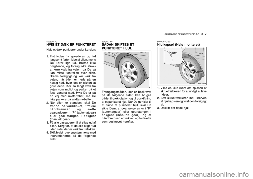 Hyundai Accent 2005  Instruktionsbog (in Danish) SÅDAN GØR DE I NØDSTILFÆLDE   3- 7
SD060A1-FC HVIS ET DÆK ER PUNKTERET
Hvis et dæk punkterer under kørslen: 
1. Flyt foden fra speederen og lad langsomt farten løbe af bilen, mens De kører li