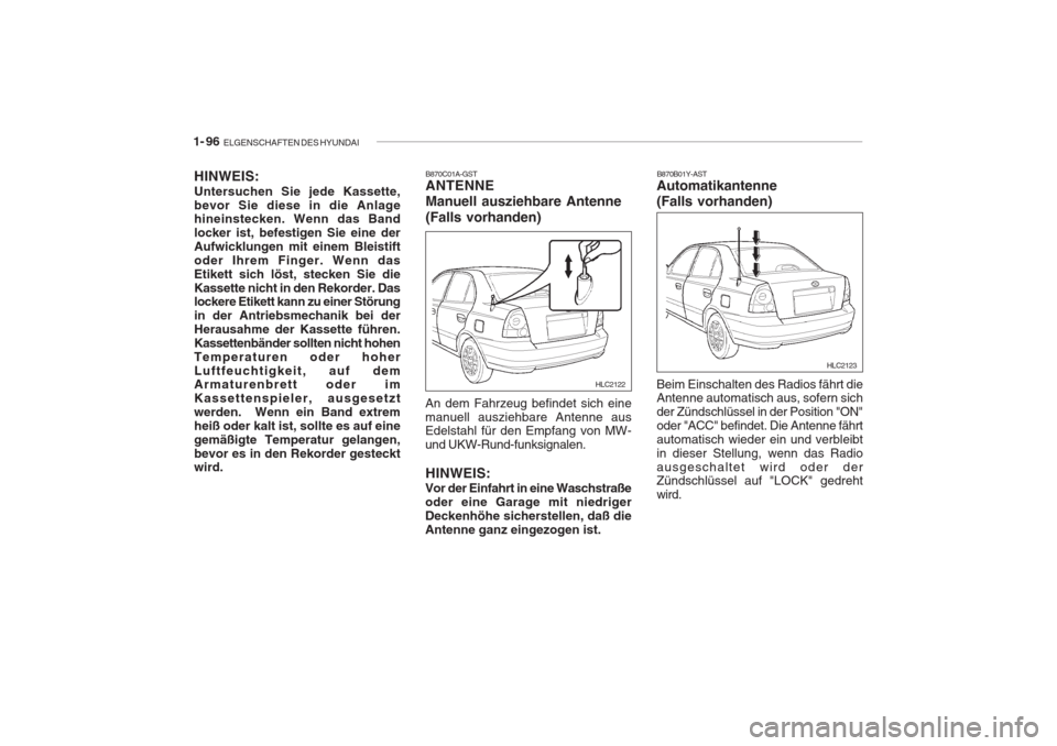 Hyundai Accent 2005  Betriebsanleitung (in German) 1- 96  ELGENSCHAFTEN DES HYUNDAI
HINWEIS: Untersuchen Sie jede Kassette, bevor Sie diese in die Anlage hineinstecken. Wenn das Band locker ist, befestigen Sie eine derAufwicklungen mit einem Bleistift