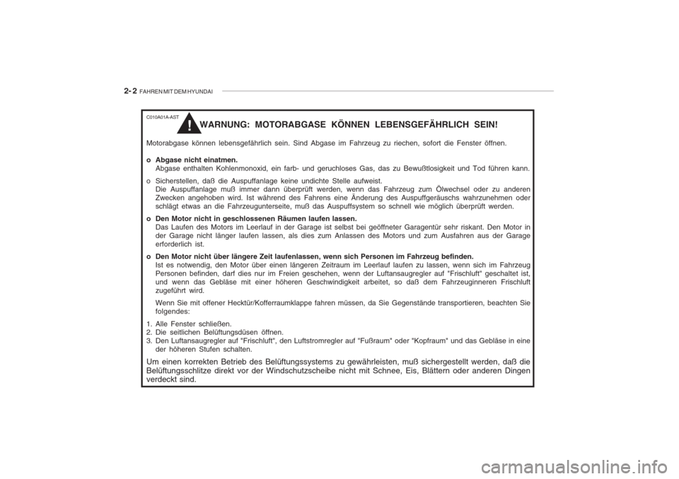 Hyundai Accent 2005  Betriebsanleitung (in German) 2- 2  FAHREN MIT DEM HYUNDAI
C010A01A-AST
WARNUNG: MOTORABGASE KÖNNEN LEBENSGEFÄHRLICH SEIN!
Motorabgase können lebensgefährlich sein. Sind Abgase im Fahrzeug zu riechen, sofort die Fenster öffne