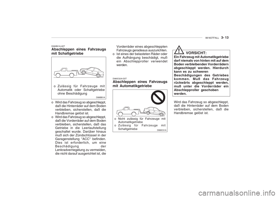 Hyundai Accent 2005  Betriebsanleitung (in German) IM NOTFALL    3- 13
o Zulässig für Fahrzeuge mit
Automatik oder Schaltgetriebe ohne Beschädigung
D060B01A-AST Abschleppen eines Fahrzeugs mit Schaltgetriebe
D080B01A
D080C02A-GST Abschleppen eines 