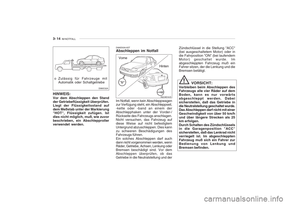 Hyundai Accent 2005  Betriebsanleitung (in German) 3- 14  IM NOTFALL
HLC4014-D
D080D03A-AST Abschleppen im Notfall
Im Notfall, wenn kein Abschleppwagenzur Verfügung steht, ein Abschleppseil, -kette oder -band an einem derAbschlepphaken unter der Vord