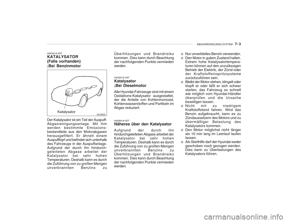 Hyundai Accent 2005  Betriebsanleitung (in German) ABGASREINIGUNGS SYSTEM    7- 3
HLC5022
H020A01A-GST KATALYSATOR (Falls vorhanden) ;Bei Benzinmotor
Katalysator
Der Katalysator ist ein Teil der Auspuff- Abgasreinigungsanlage. Mit ihm werden bestimmte