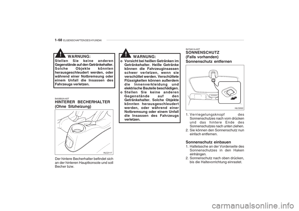 Hyundai Accent 2005  Betriebsanleitung (in German) 1- 68  ELGENSCHAFTEN DES HYUNDAI
HLC2022
B470A01A-AST
SONNENSCHUTZ (Falls vorhanden) Sonnenschutz entfernen 
1. Verriegelungsknopf des
Sonnenschutzes nach vorn drücken und das hintere Ende des Sonnen