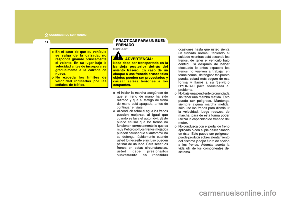 Hyundai Accent 2005  Manual del propietario (in Spanish) 2 CONDUCIENDO SU HYUNDAI
14
ocasiones hasta que usted sienta un frenado normal, teniendo elcuidado mientras está secando los frenos, de tener el vehículo bajo control. Si después de haberefectuado 