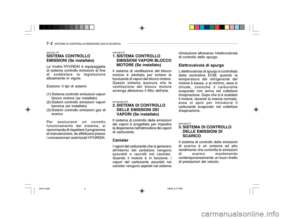 Hyundai Accent 2005 Manuale del proprietario (in Italian) 7- 2 SISTEMA DI CONTROLLO EMISSIONE GAS DI SCARICO
SH010B1-FT
1. SISTEMA CONTROLLO
EMISSIONI VAPORI BLOCCO MOTORE (Se installato)
Il sistema di ventilazione del blocco
motore è adottato per evitare Hyundai Accent 2005 Manuale del proprietario (in Italian) 7- 2 SISTEMA DI CONTROLLO EMISSIONE GAS DI SCARICO
SH010B1-FT
1. SISTEMA CONTROLLO
EMISSIONI VAPORI BLOCCO MOTORE (Se installato)
Il sistema di ventilazione del blocco
motore è adottato per evitare