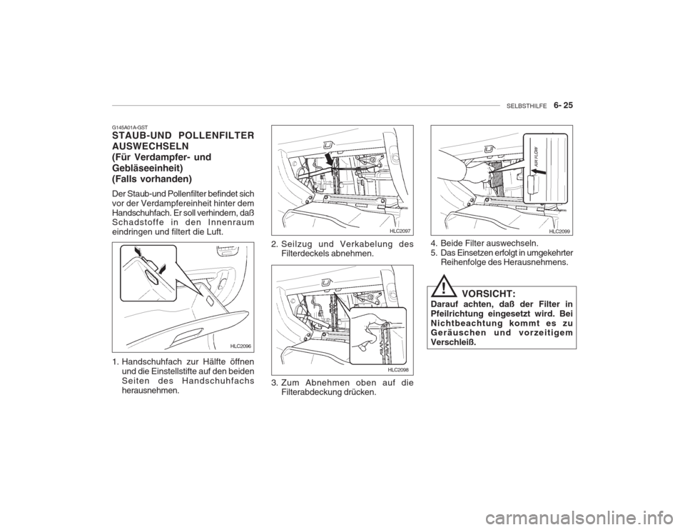 Hyundai Accent 2004  Betriebsanleitung (in German) SELBSTHILFE    6- 25
G145A01A-GST STAUB-UND POLLENFILTER AUSWECHSELN(Für Verdampfer- und Gebläseeinheit) (Falls vorhanden) Der Staub-und Pollenfilter befindet sich vor der Verdampfereinheit hinter d