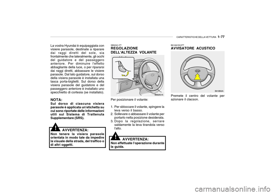 Hyundai Accent 2004 Manuale del proprietario (in Italian) CARATTERISTICHE DELLA VETTURA 1- 77
La vostra Hyundai è equipaggiata con visiere parasole, destinate a riparare dai raggi diretti del sole, siafrontalmente che lateralmente, gli occhi del guidatore Hyundai Accent 2004 Manuale del proprietario (in Italian) CARATTERISTICHE DELLA VETTURA 1- 77
La vostra Hyundai è equipaggiata con visiere parasole, destinate a riparare dai raggi diretti del sole, siafrontalmente che lateralmente, gli occhi del guidatore