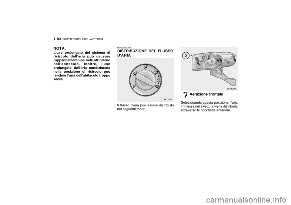 Hyundai Accent 2004  Manuale del proprietario (in Italian) 1- 80  CARATTERISTICHE DELLA VETTURA
B670D03A-ATT DISTRIBUZIONE DEL FLUSSO DARIA
Il flusso daria può essere distribuito nei seguenti modi: Aerazione frontale
Selezionando questa posizione, laria
i